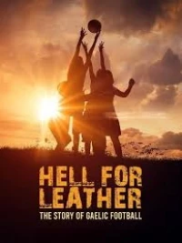 На пределе История гэльского футбола/Hell for Leather the Story of Gaelic Football